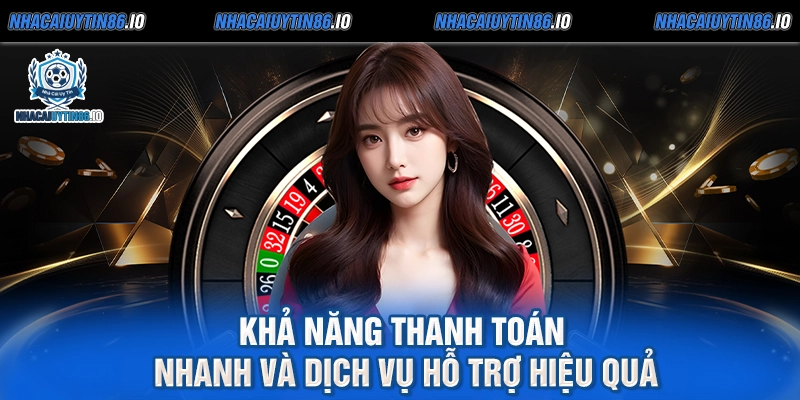 Khả năng thanh toán nhanh và dịch vụ hỗ trợ hiệu quả