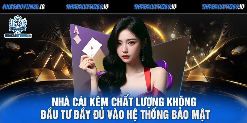 Nhà cái kém chất lượng không đầu tư đầy đủ vào hệ thống bảo mật