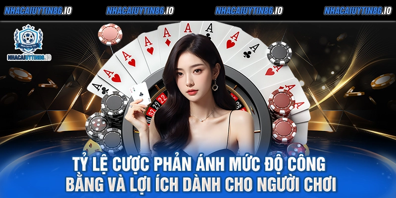 Tỷ lệ cược phản ánh mức độ công bằng và lợi ích dành cho người chơi