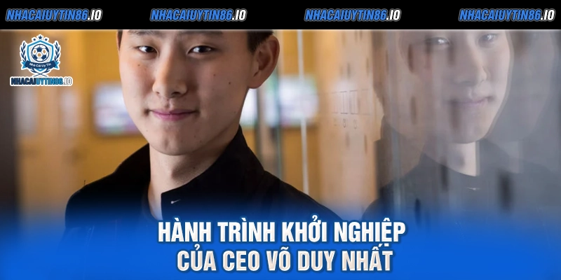 Hành trình khởi nghiệp của Ceo Võ Duy Nhất