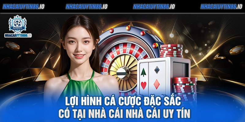 Lợi hình cá cược đặc sắc có tại nhà cái nhà cái uy tín
