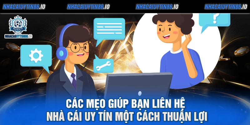 Các mẹo giúp bạn liên hệ nhà cái uy tín một cách thuận lợi