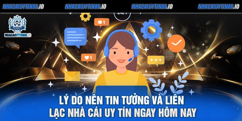 Lý do nên tin tưởng và liên lạc nhà cái uy tín ngay hôm nay
