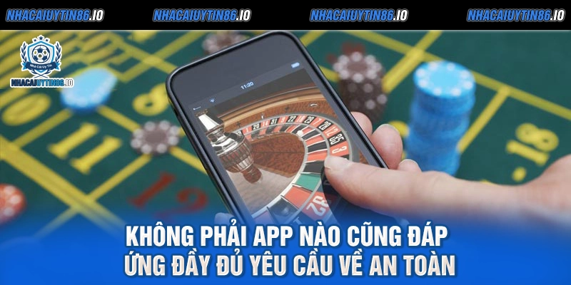 Không phải app nào cũng đáp ứng đầy đủ yêu cầu về an toàn