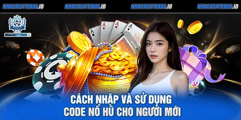 Cách nhập và sử dụng code nổ hũ cho người mới