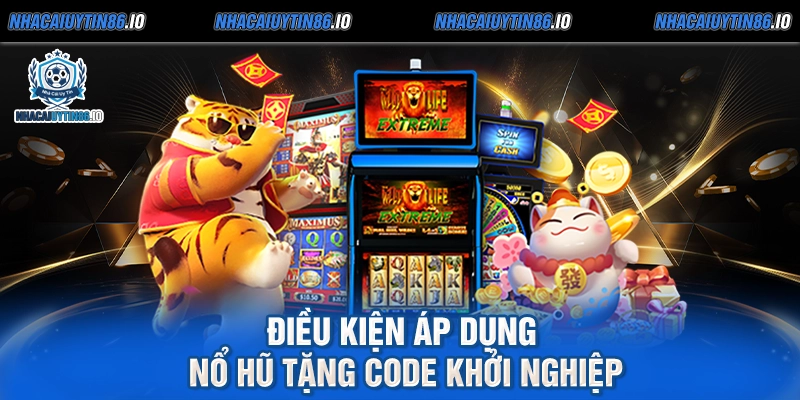 Điều kiện áp dụng nổ hũ tặng code khởi nghiệp