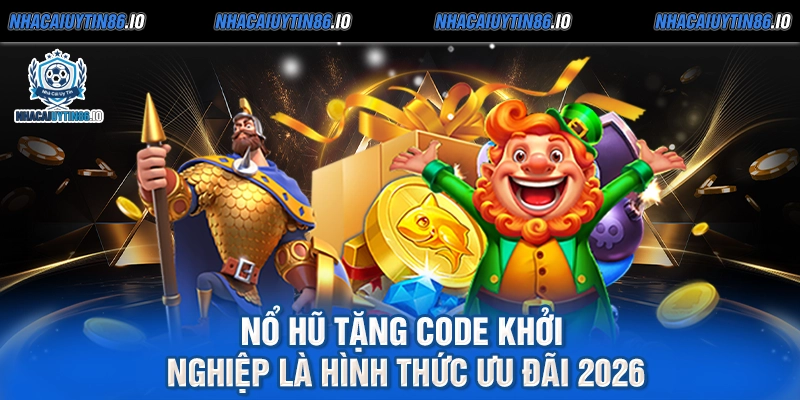 Nổ hũ tặng code khởi nghiệp là hình thức ưu đãi 2026
