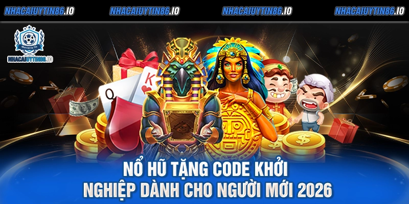 Nổ Hũ Tặng Code Khởi Nghiệp Dành Cho Người Mới 2026