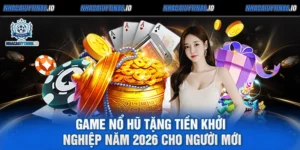 Game Nổ Hũ Tặng Tiền Khởi Nghiệp Năm 2026 Cho Người Mới