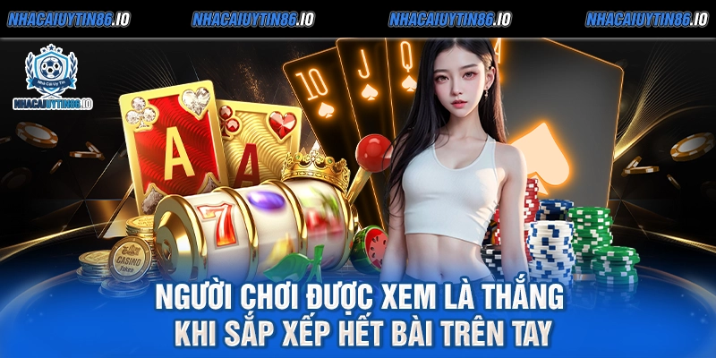 Người chơi được xem là thắng khi sắp xếp hết bài trên tay