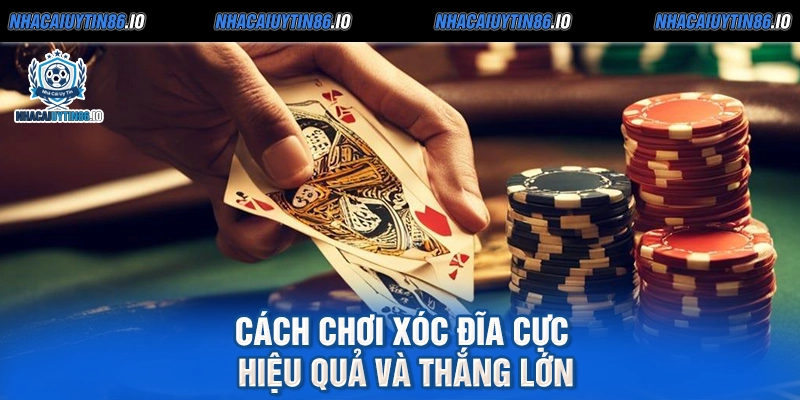 Cách chơi xóc đĩa cực hiệu quả và thắng lớn