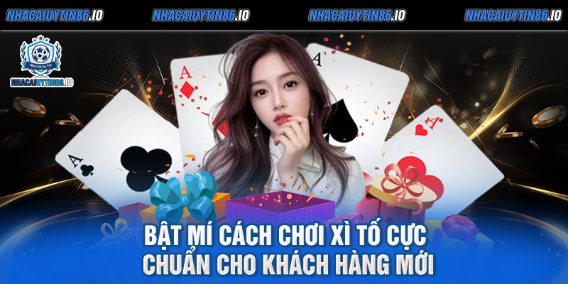 Bật mí cách chơi Xì Tố cực chuẩn cho khách hàng mới